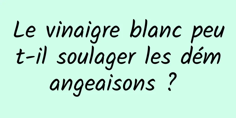 Le vinaigre blanc peut-il soulager les démangeaisons ? 