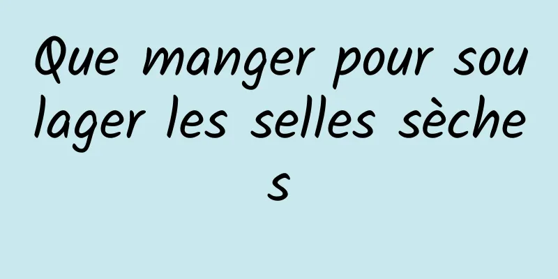 Que manger pour soulager les selles sèches