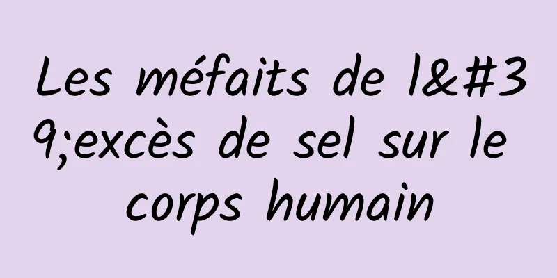 Les méfaits de l'excès de sel sur le corps humain