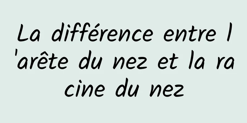 La différence entre l'arête du nez et la racine du nez