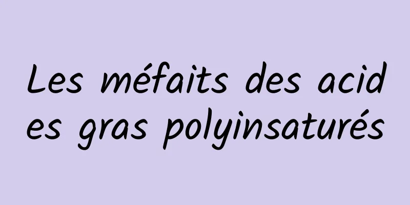 Les méfaits des acides gras polyinsaturés