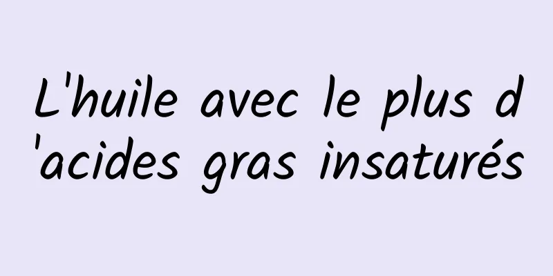 L'huile avec le plus d'acides gras insaturés