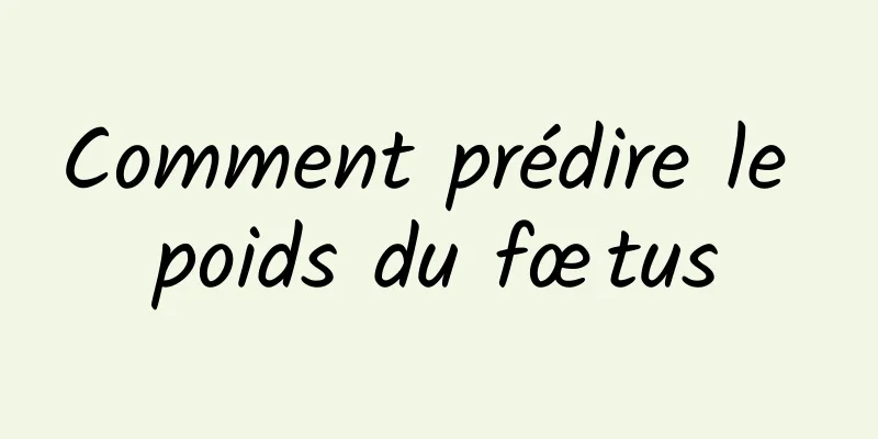 Comment prédire le poids du fœtus