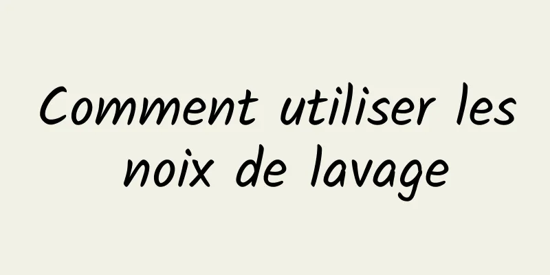 Comment utiliser les noix de lavage