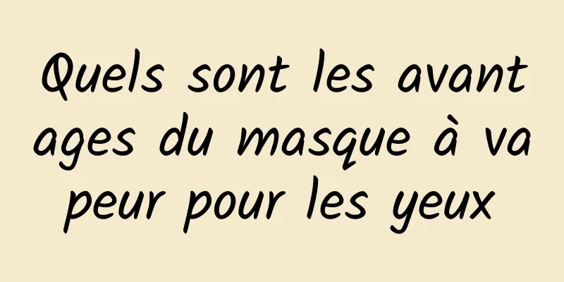 Quels sont les avantages du masque à vapeur pour les yeux