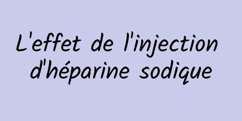 L'effet de l'injection d'héparine sodique