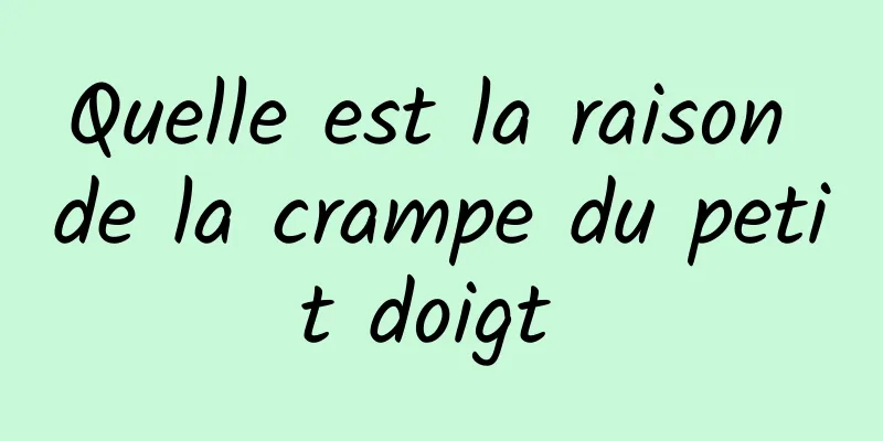 Quelle est la raison de la crampe du petit doigt 