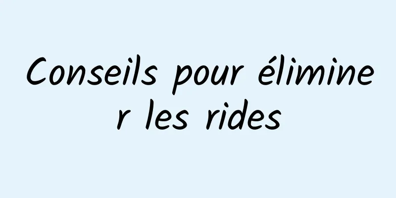 Conseils pour éliminer les rides