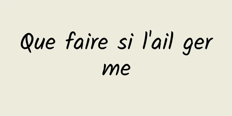 Que faire si l'ail germe