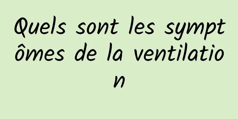 Quels sont les symptômes de la ventilation