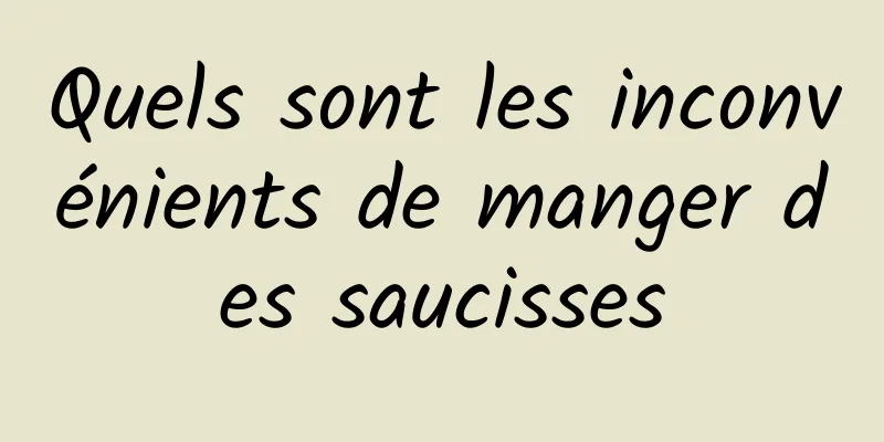 Quels sont les inconvénients de manger des saucisses