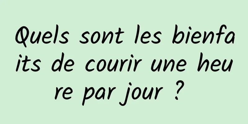 Quels sont les bienfaits de courir une heure par jour ? 