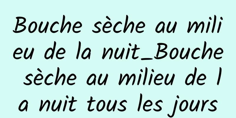 Bouche sèche au milieu de la nuit_Bouche sèche au milieu de la nuit tous les jours