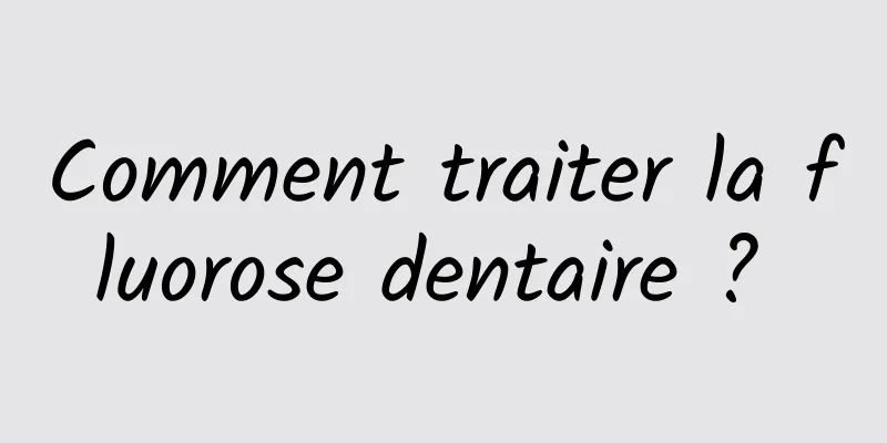 Comment traiter la fluorose dentaire ? 