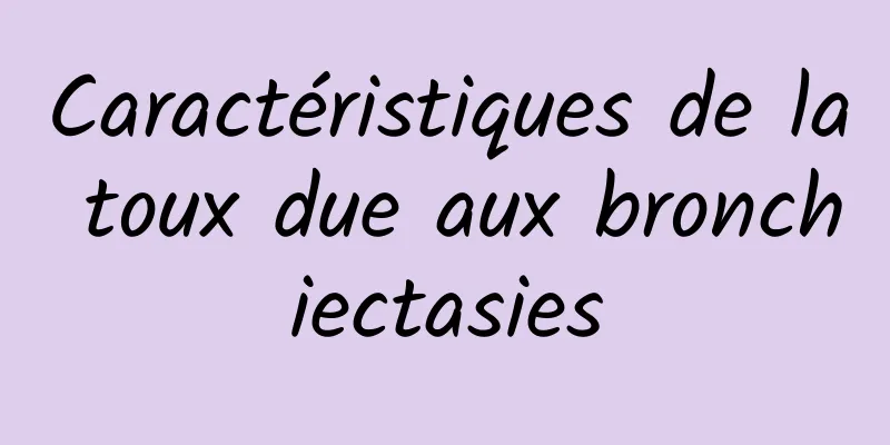 Caractéristiques de la toux due aux bronchiectasies
