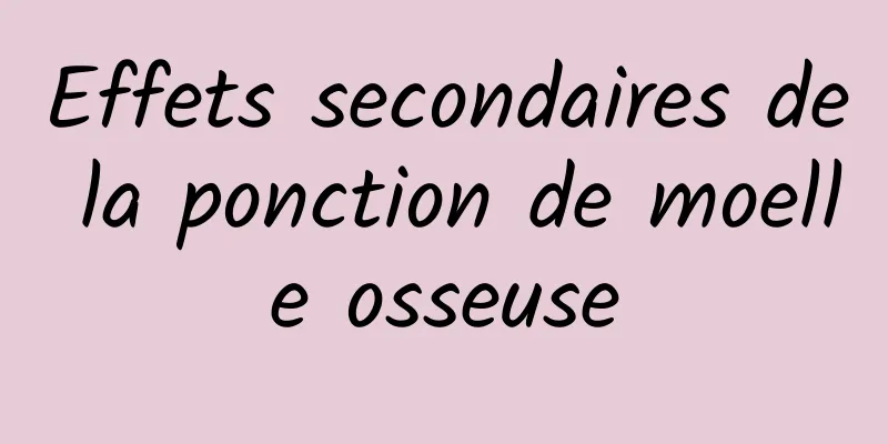 Effets secondaires de la ponction de moelle osseuse
