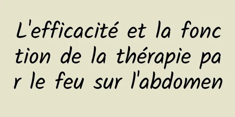 L'efficacité et la fonction de la thérapie par le feu sur l'abdomen