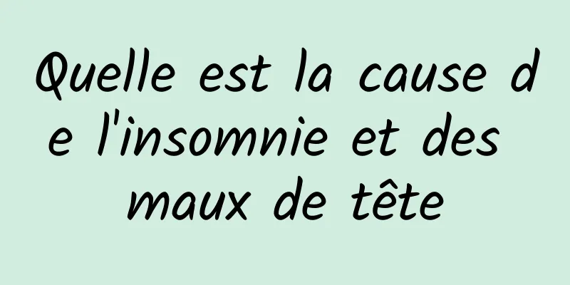 Quelle est la cause de l'insomnie et des maux de tête