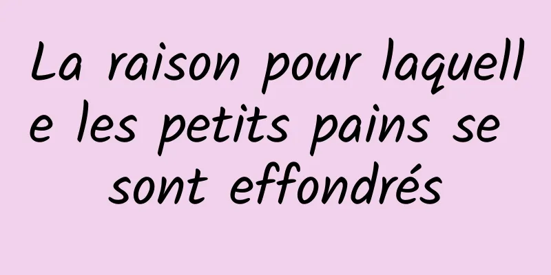 La raison pour laquelle les petits pains se sont effondrés