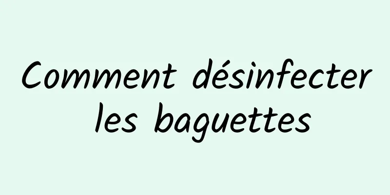 Comment désinfecter les baguettes