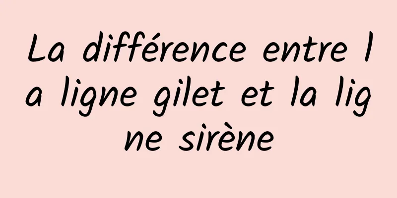 La différence entre la ligne gilet et la ligne sirène