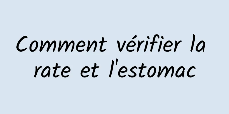 Comment vérifier la rate et l'estomac