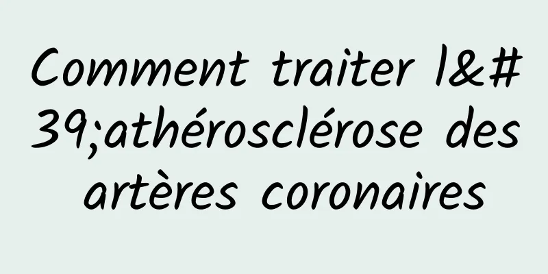 Comment traiter l'athérosclérose des artères coronaires