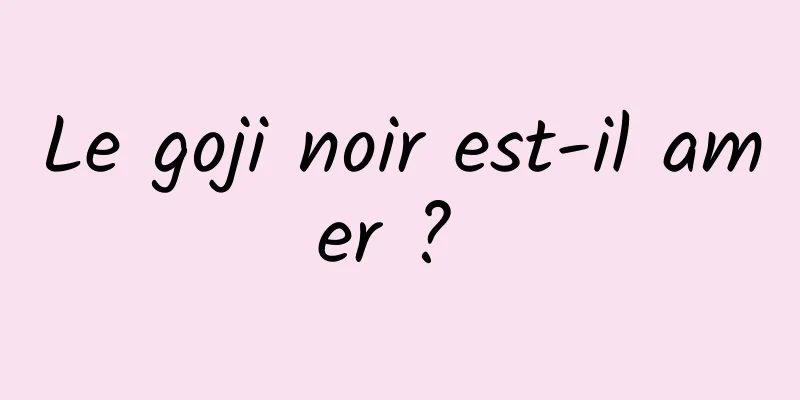 Le goji noir est-il amer ? 