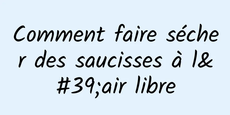 Comment faire sécher des saucisses à l'air libre