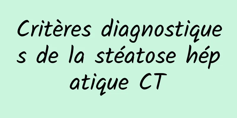 Critères diagnostiques de la stéatose hépatique CT
