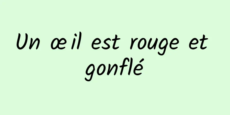 Un œil est rouge et gonflé