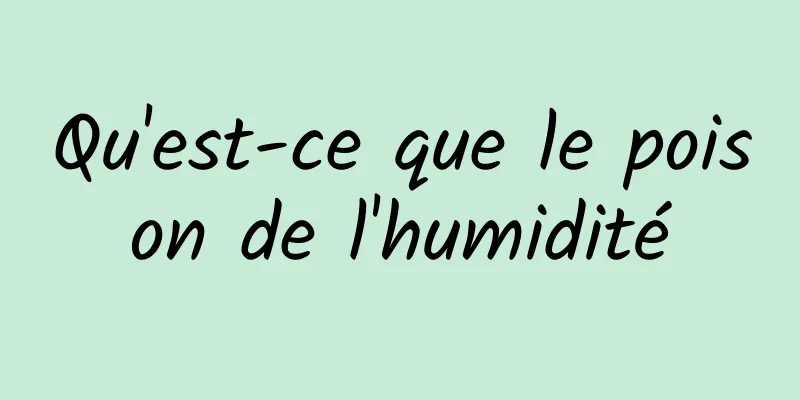 Qu'est-ce que le poison de l'humidité