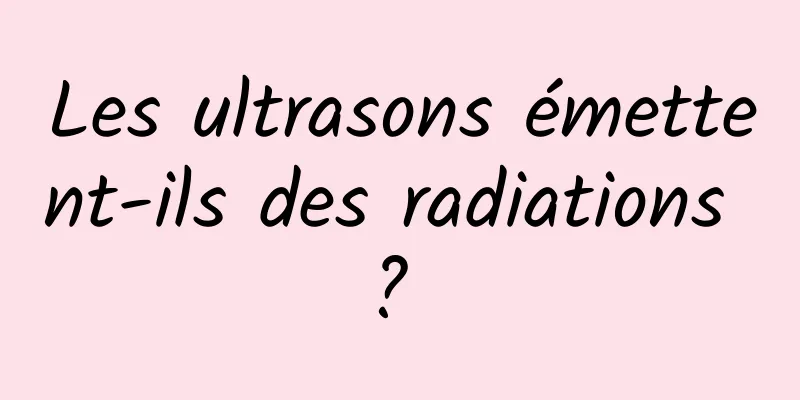 Les ultrasons émettent-ils des radiations ? 