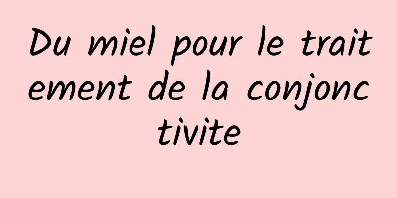 Du miel pour le traitement de la conjonctivite
