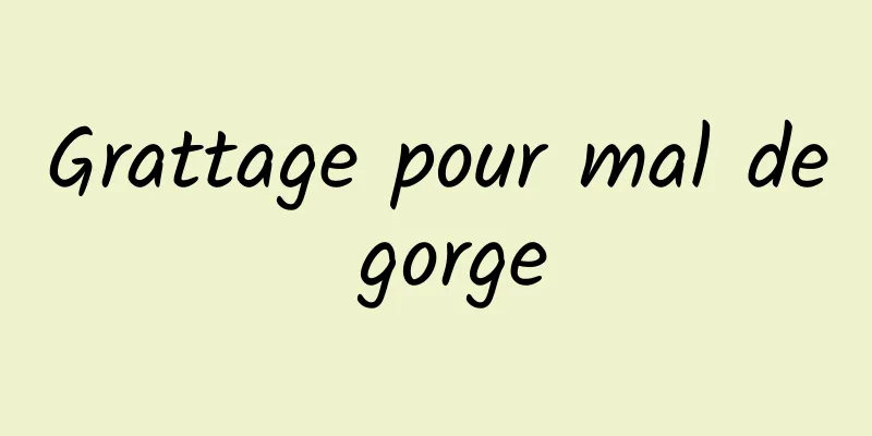 Grattage pour mal de gorge