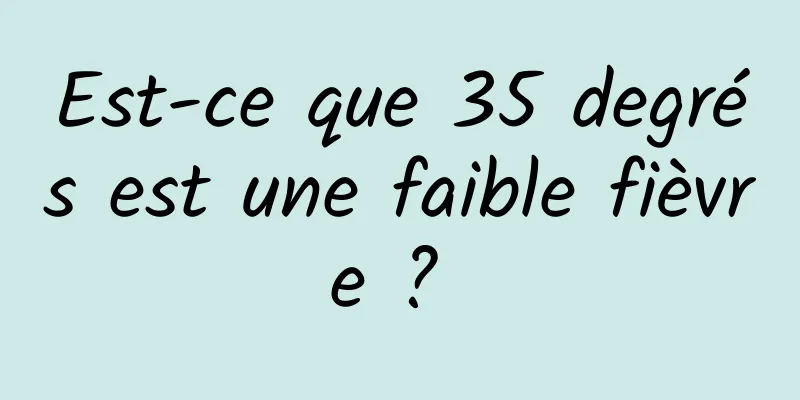 Est-ce que 35 degrés est une faible fièvre ? 