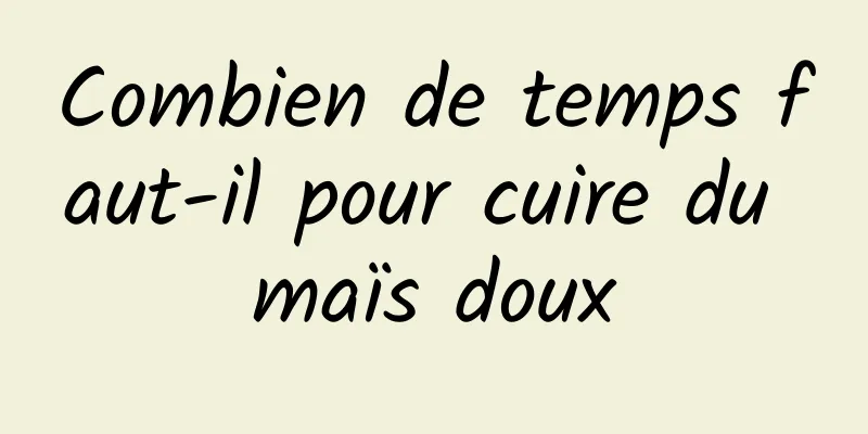 Combien de temps faut-il pour cuire du maïs doux