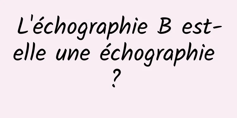 L'échographie B est-elle une échographie ? 