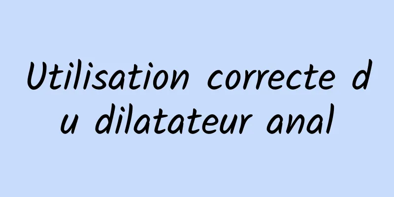 Utilisation correcte du dilatateur anal