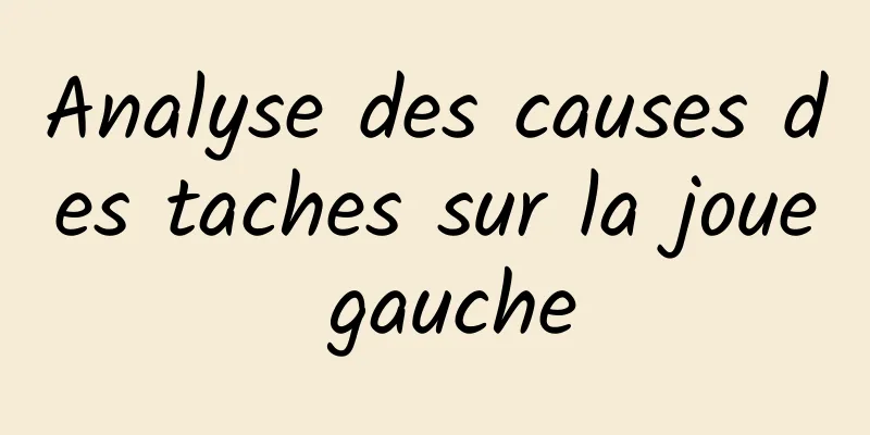 Analyse des causes des taches sur la joue gauche