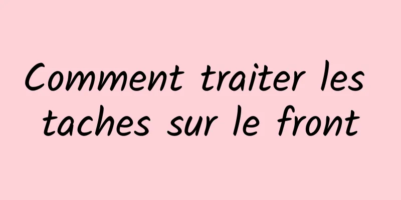 Comment traiter les taches sur le front
