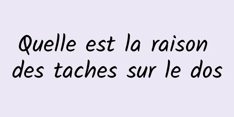 Quelle est la raison des taches sur le dos
