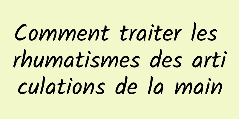 Comment traiter les rhumatismes des articulations de la main
