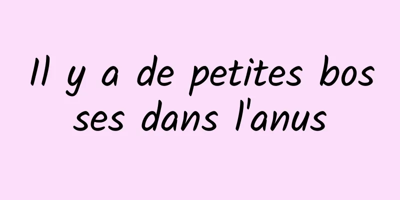 Il y a de petites bosses dans l'anus