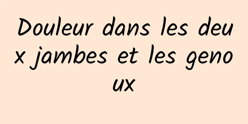 Douleur dans les deux jambes et les genoux