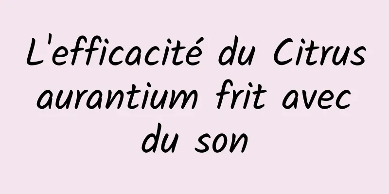 L'efficacité du Citrus aurantium frit avec du son