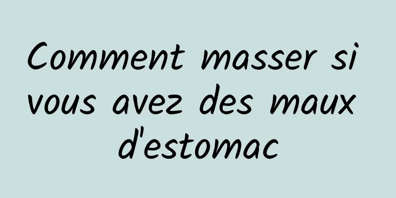 Comment masser si vous avez des maux d'estomac