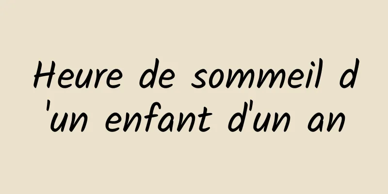 Heure de sommeil d'un enfant d'un an