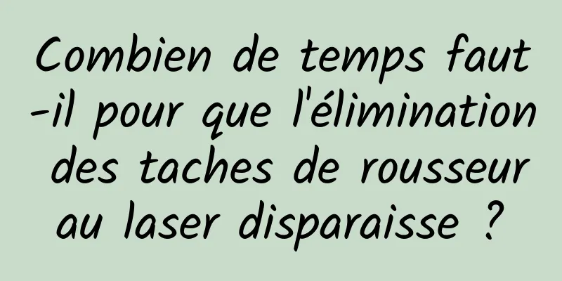 Combien de temps faut-il pour que l'élimination des taches de rousseur au laser disparaisse ? 