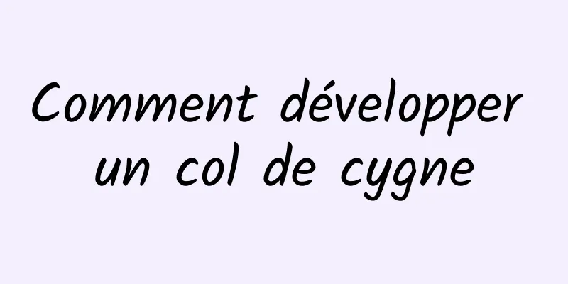 Comment développer un col de cygne